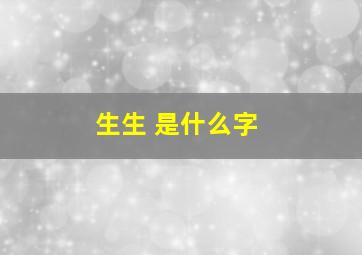 生生 是什么字